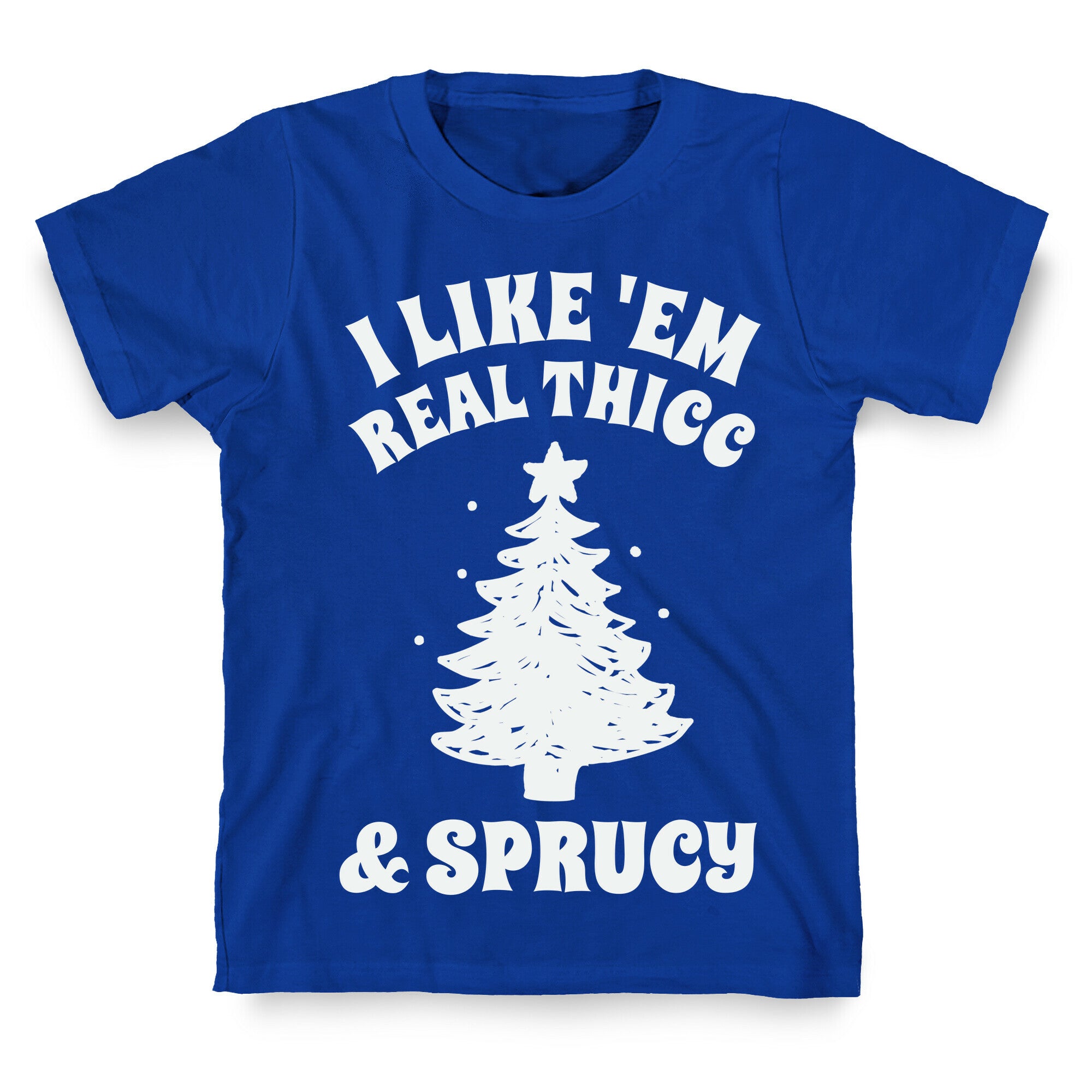 I Like 'Em Real Thicc & Sprucy T-Shirt